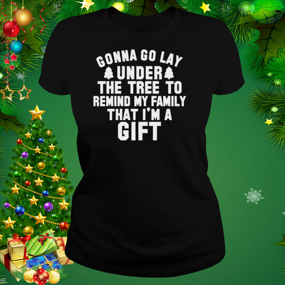 Gonna go lay under the tree to remind my family that I’m a gift Christmas shirt 2 Women's tshirt