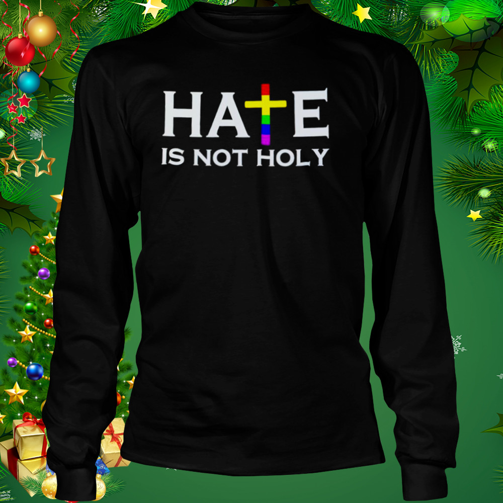 Hate is not holy shirt 3 Longsleeve tshirt