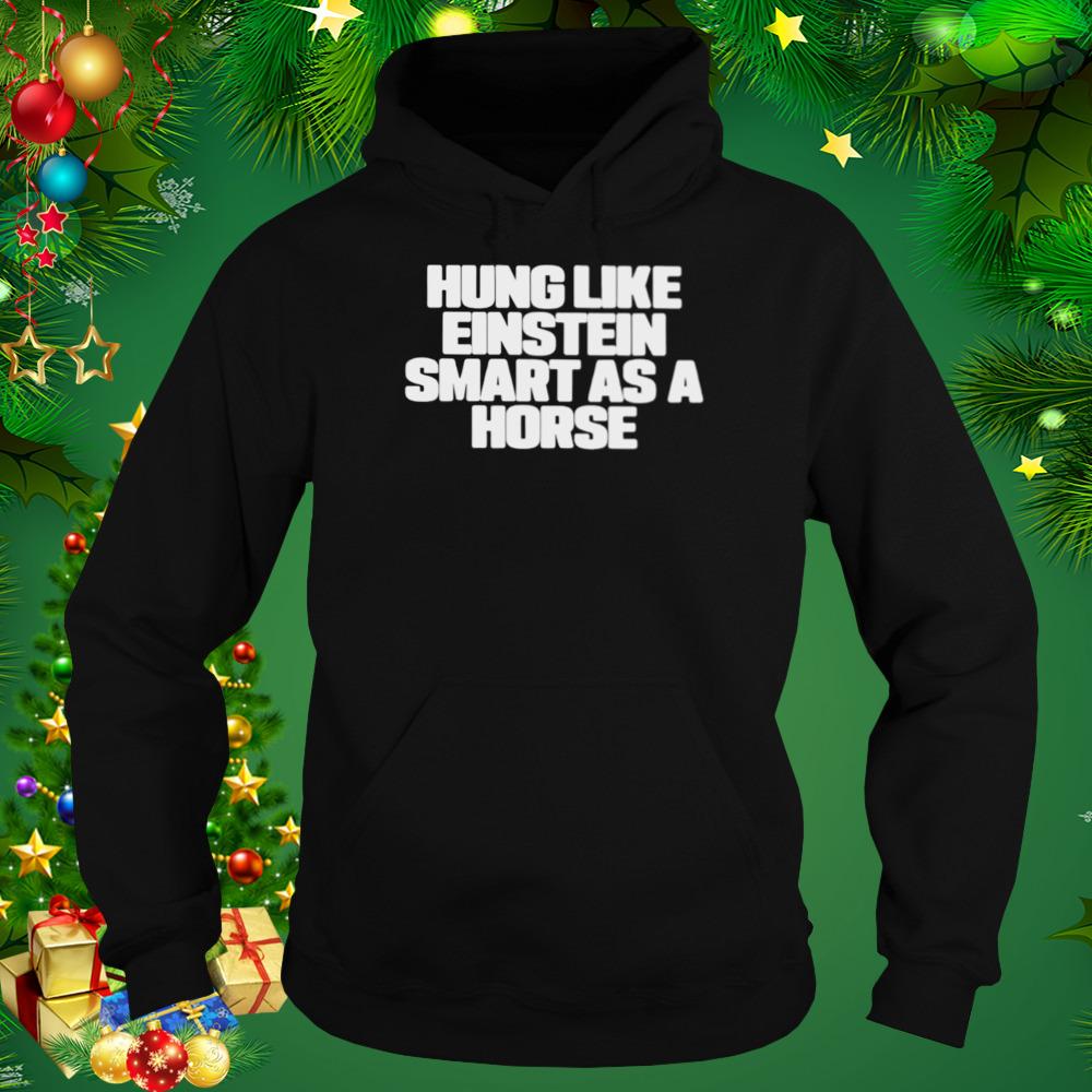 Hung like einstein smantles as a horse shirt 5 Hoodie tshirt
