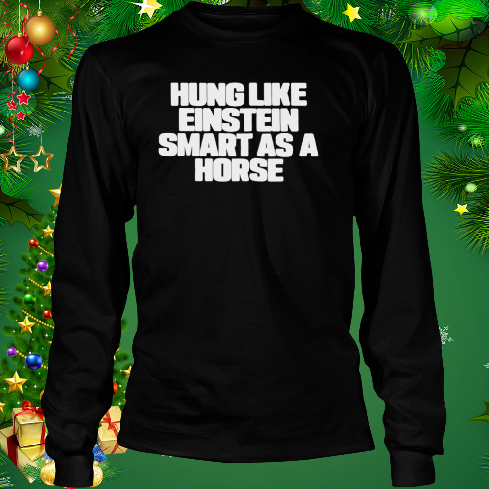 Hung like einstein smantles as a horse shirt 3 Longsleeve tshirt
