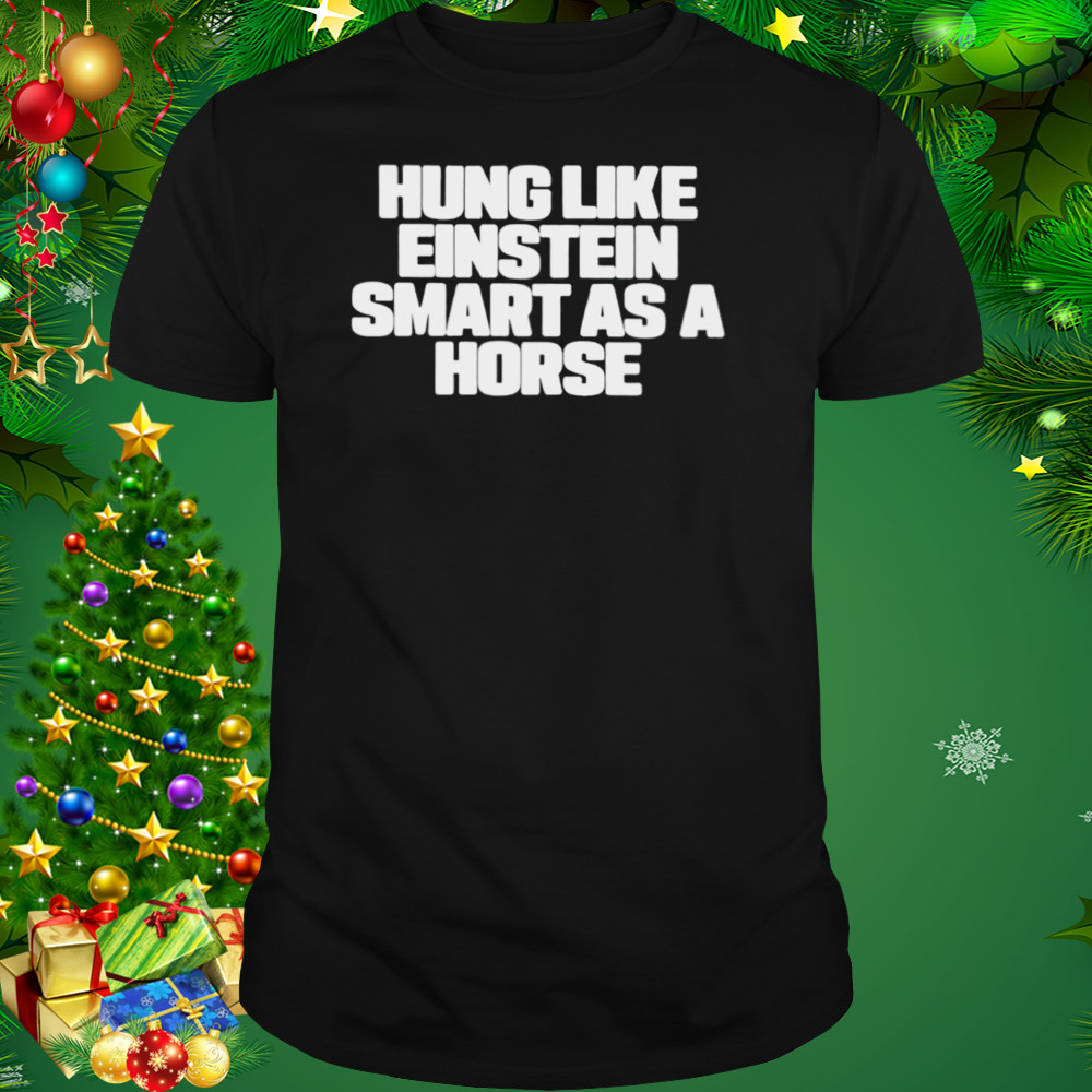 Hung like einstein smantles as a horse shirt 1 Unisex tshirt