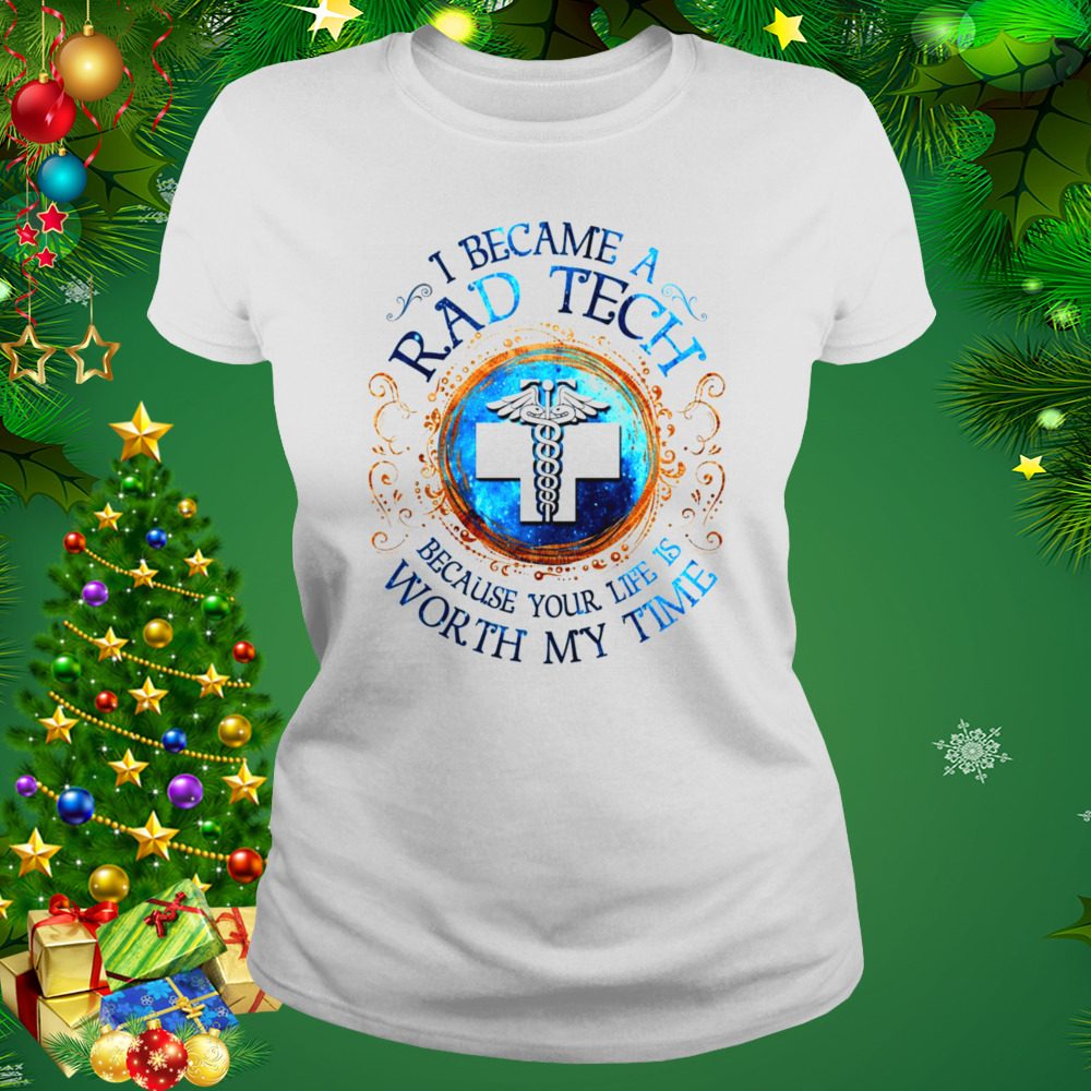 I Became A Rad Tech Because Your Life Is Worth My Time 2022 Shirt 2 Women's shirt