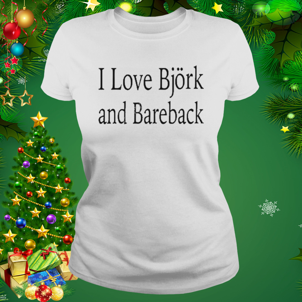 I love bjork and bareback shirt 2 Women's shirt