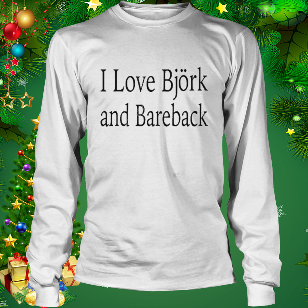 I love bjork and bareback shirt 3 Longsleeve shirt