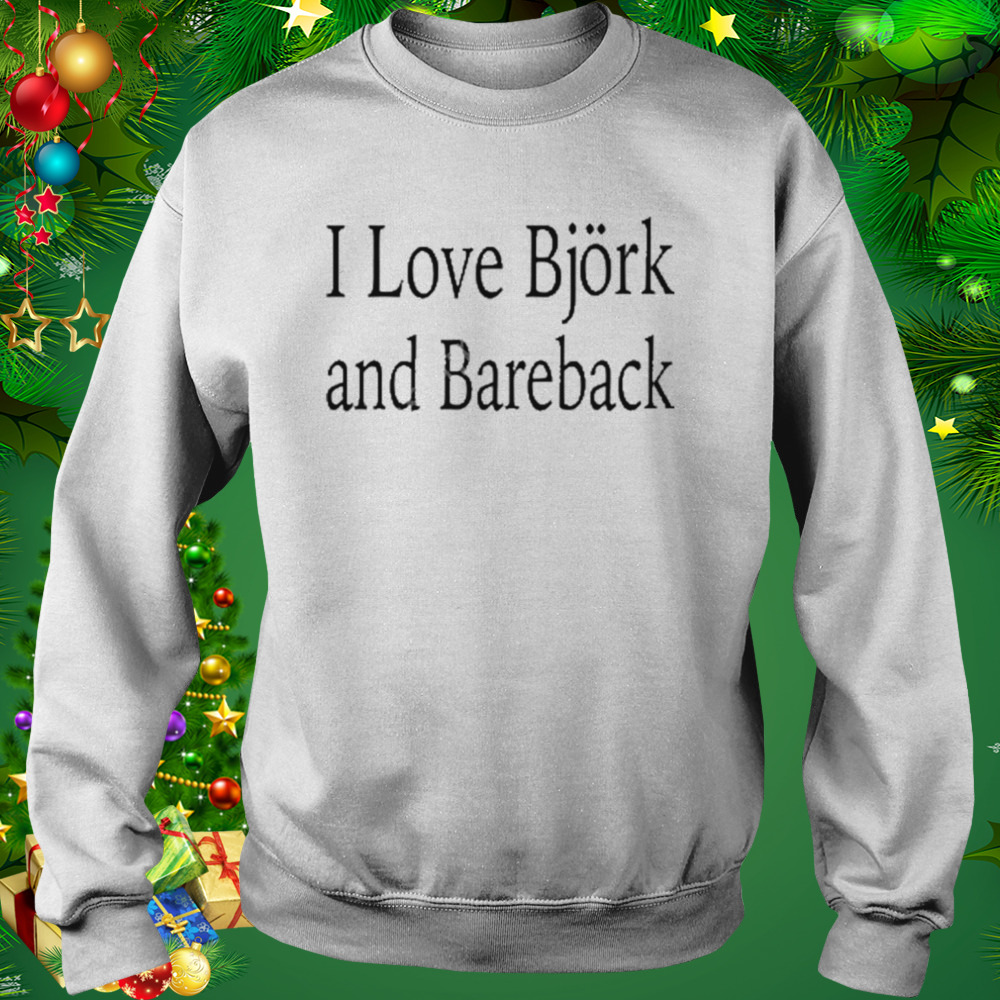 I love bjork and bareback shirt 4 Sweat shirt