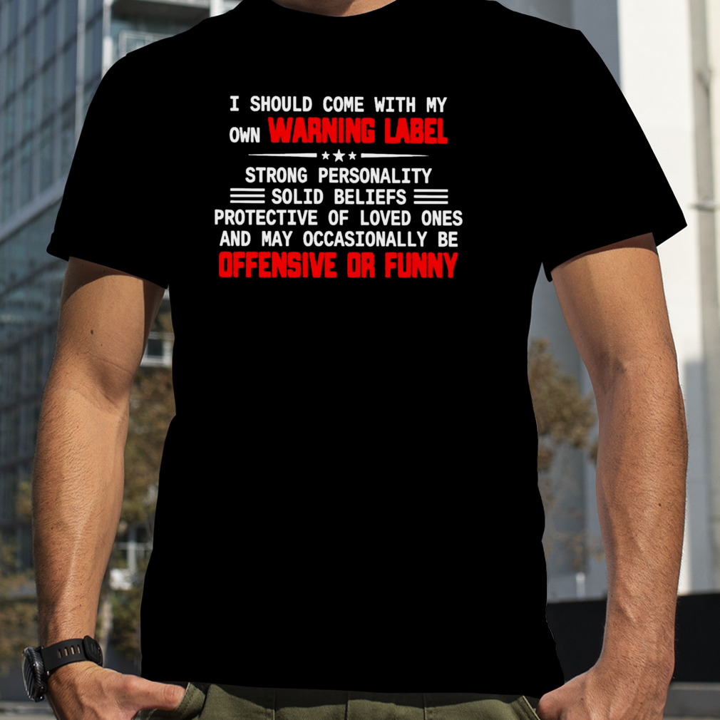 I should come with my own warning label strong personality shirt