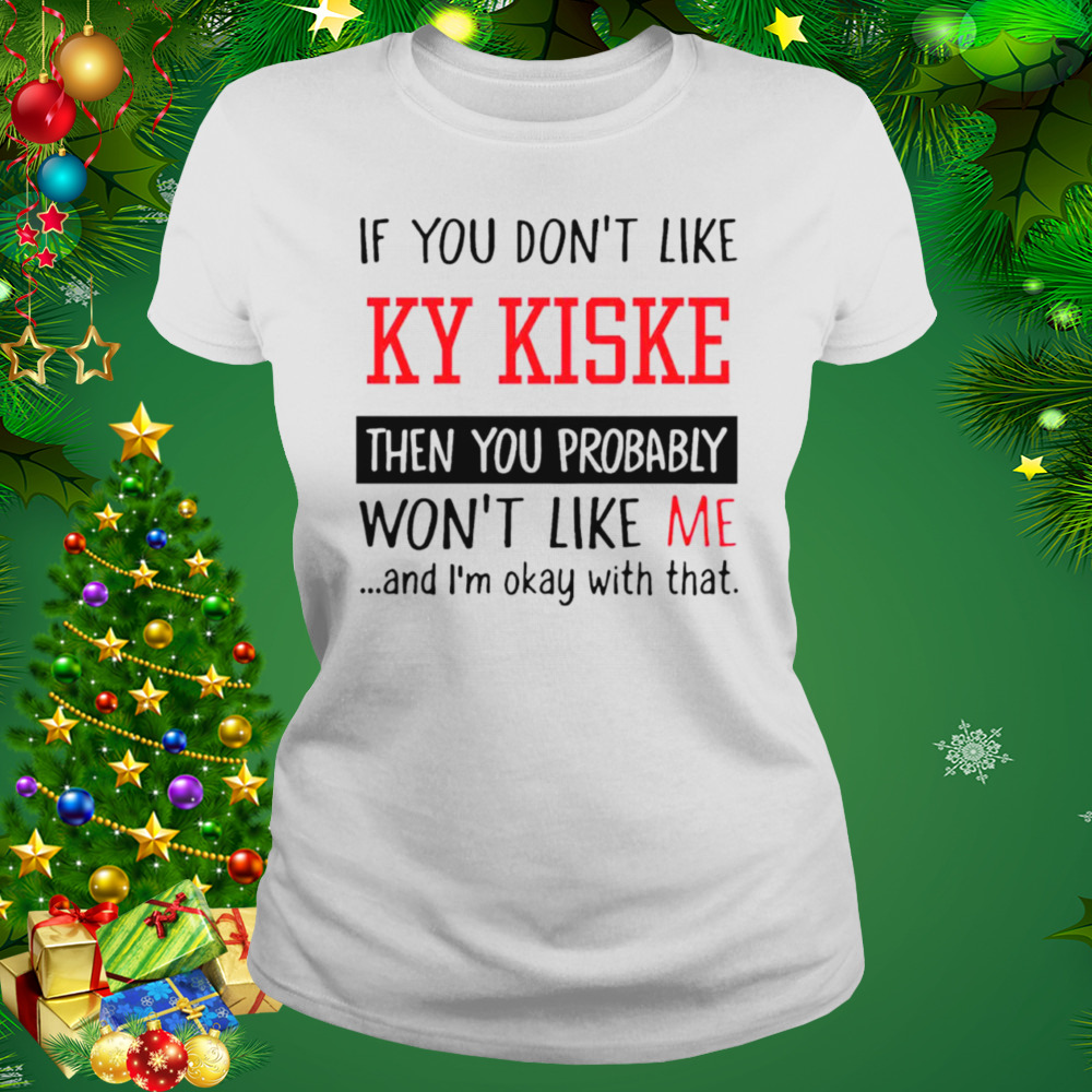 If you don’t like ky kiske then you probably won’t like me shirt 2 Women's shirt