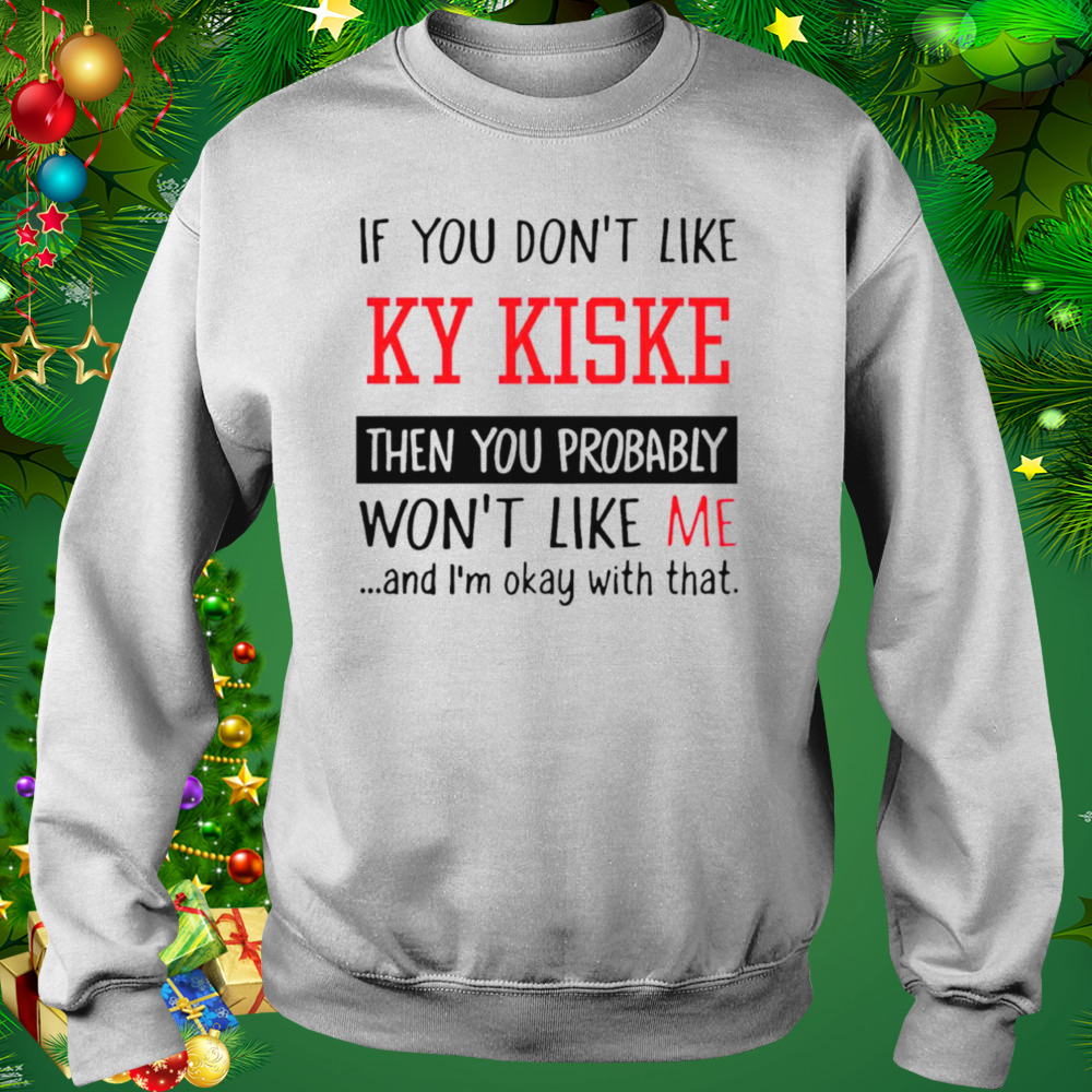 If you don’t like ky kiske then you probably won’t like me shirt 4 Sweat shirt