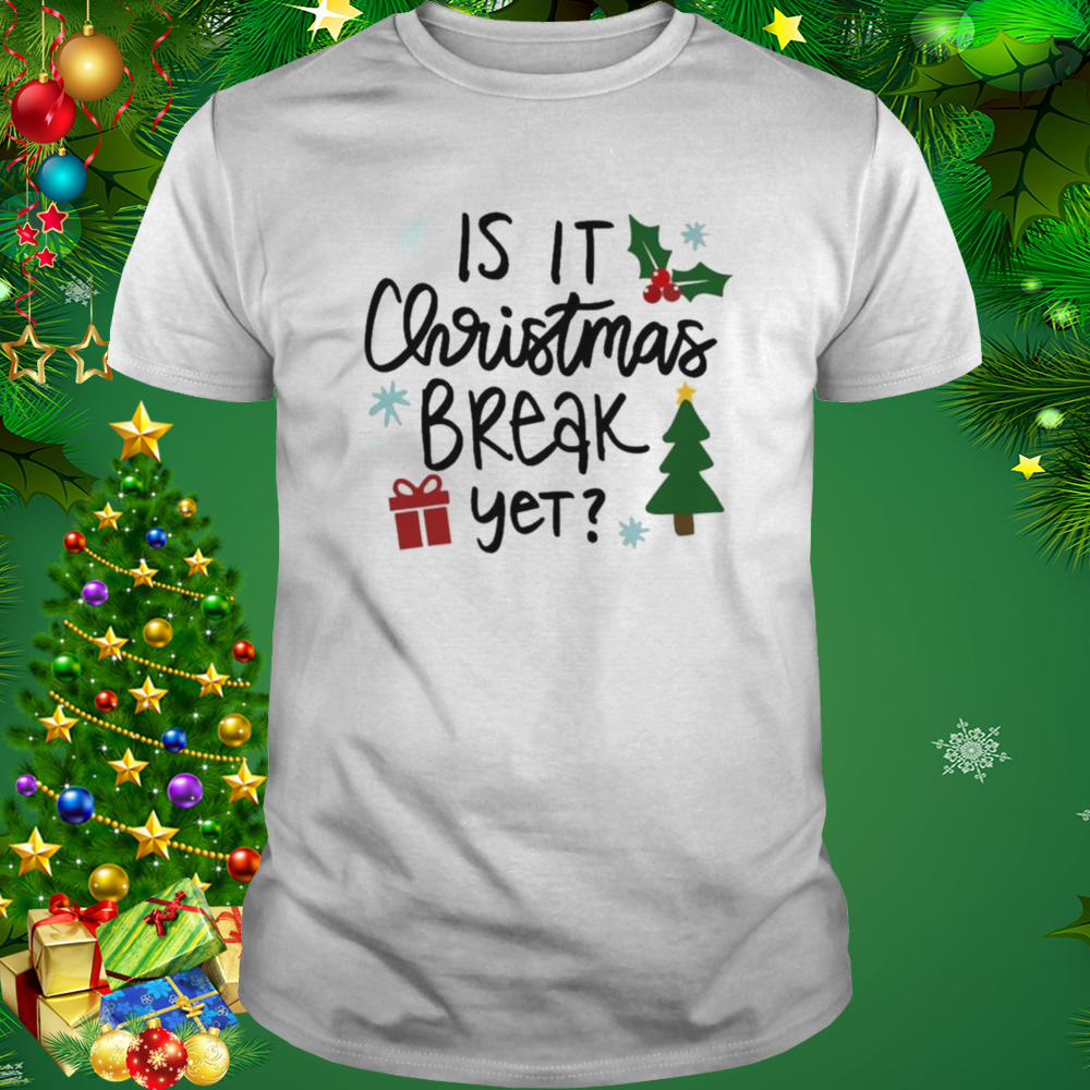 Is It Christmas Break Yet shirt 1 Unisex shirt