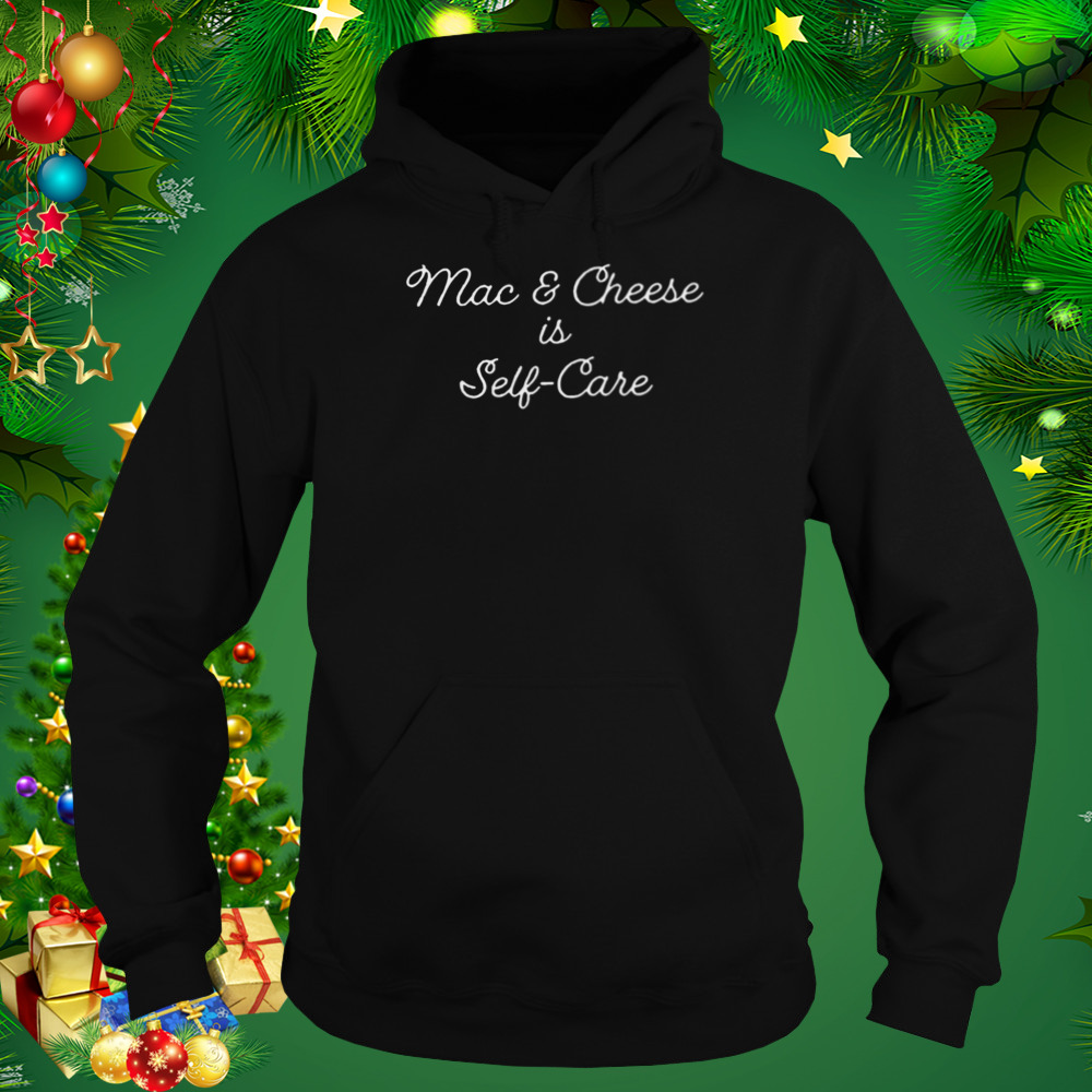 Mac And Cheese Is Self Care T-Shirt 5 Hoodie tshirt
