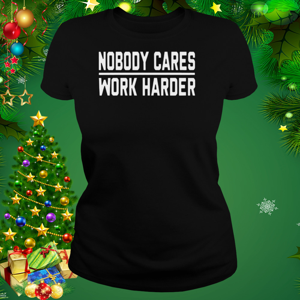 Nobody Cares Work Harder Shirt 2 Women's tshirt