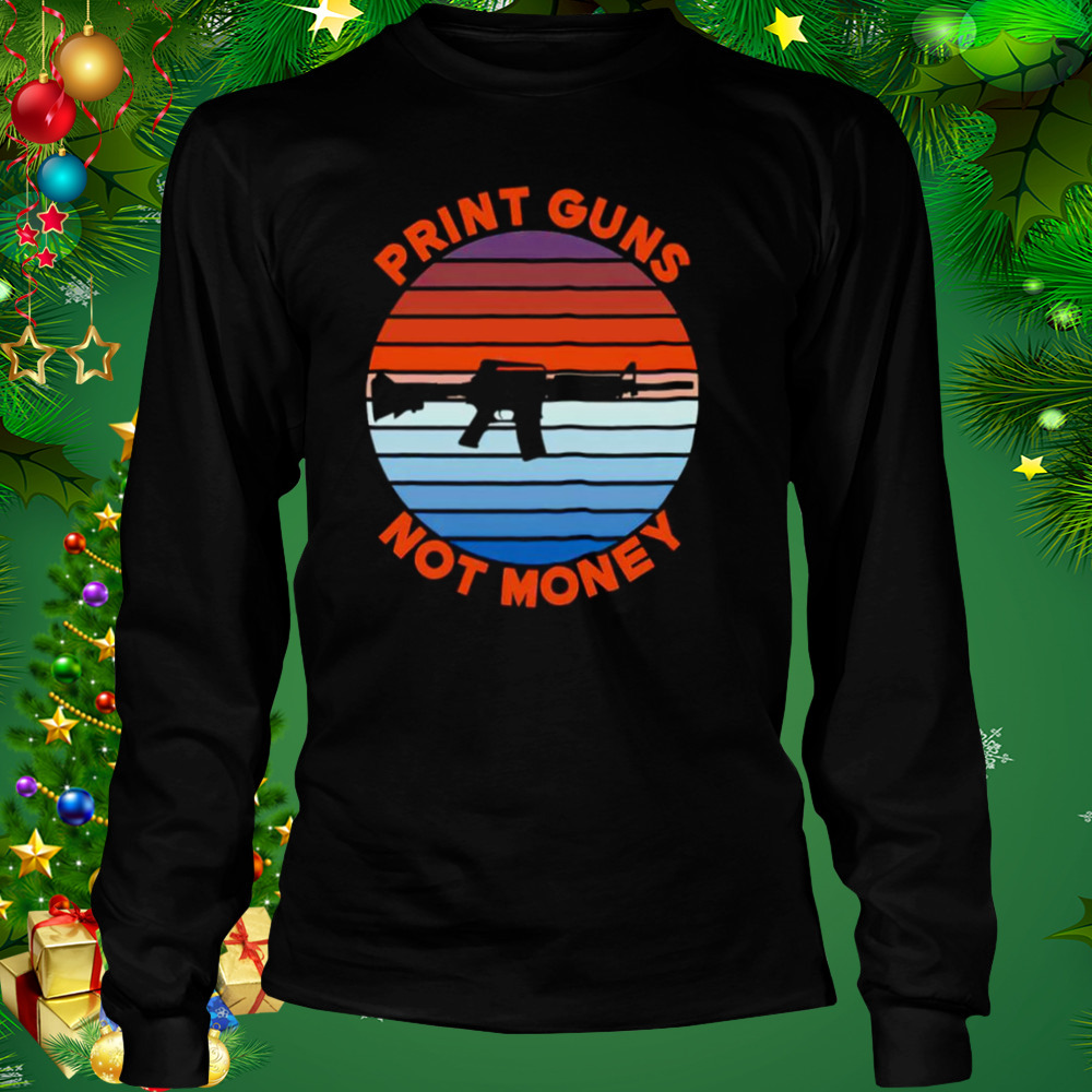 Print guns not money shirt 3 Longsleeve tshirt