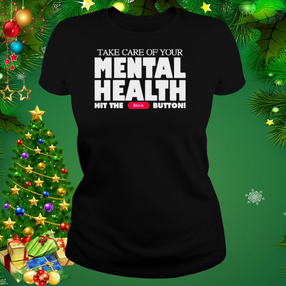Take Care Of Your Mental Health Hit The Block Button shirt 2 Women's tshirt