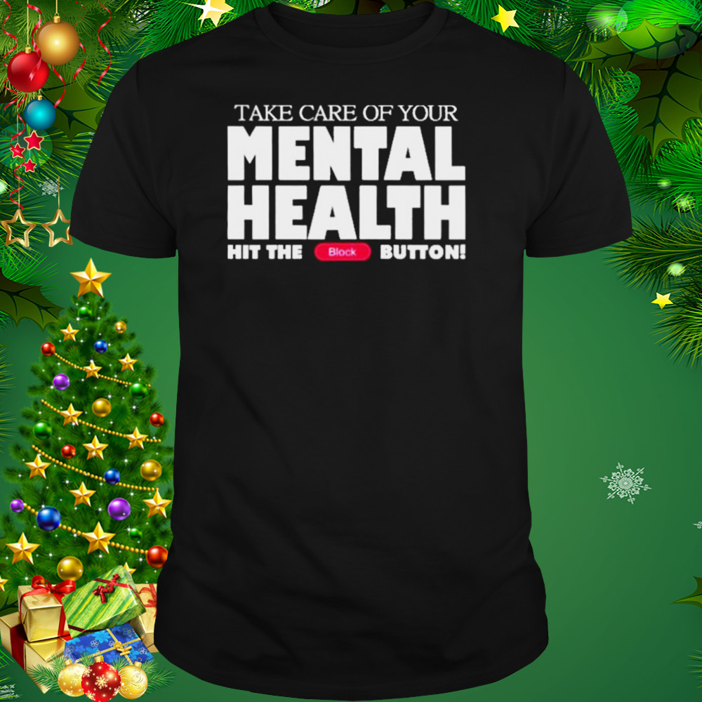 Take Care Of Your Mental Health Hit The Block Button shirt 1 Unisex tshirt