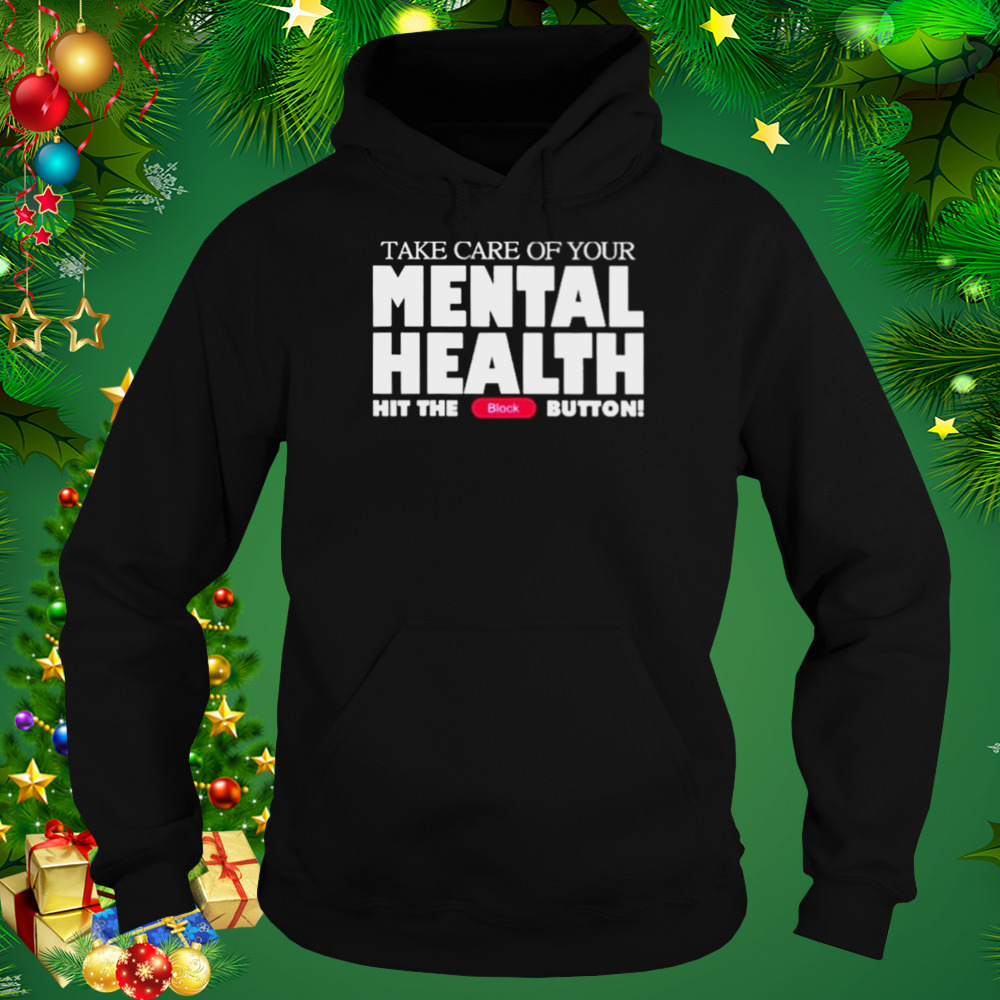 Take Care Of Your Mental Health Hit The Block Button shirt 5 Hoodie tshirt