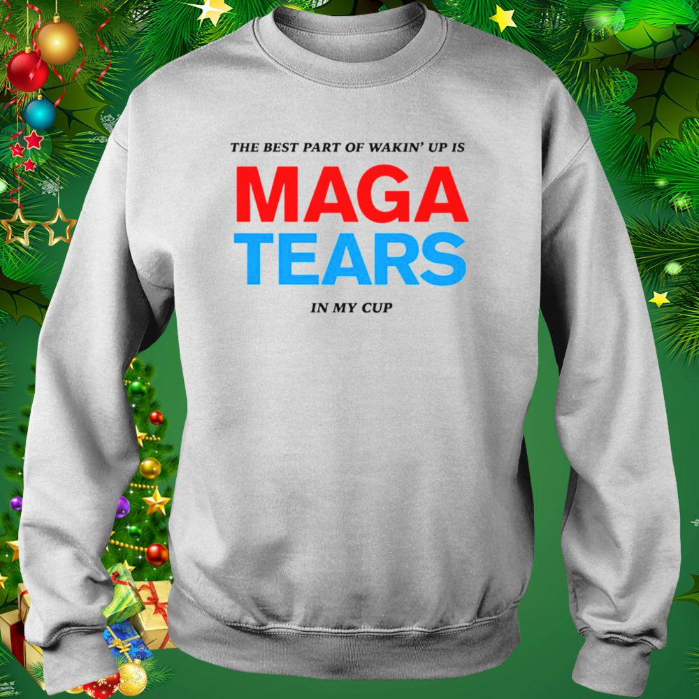 The best part of wakin’ up us maga tears in my cup shirt 4 Sweat shirt