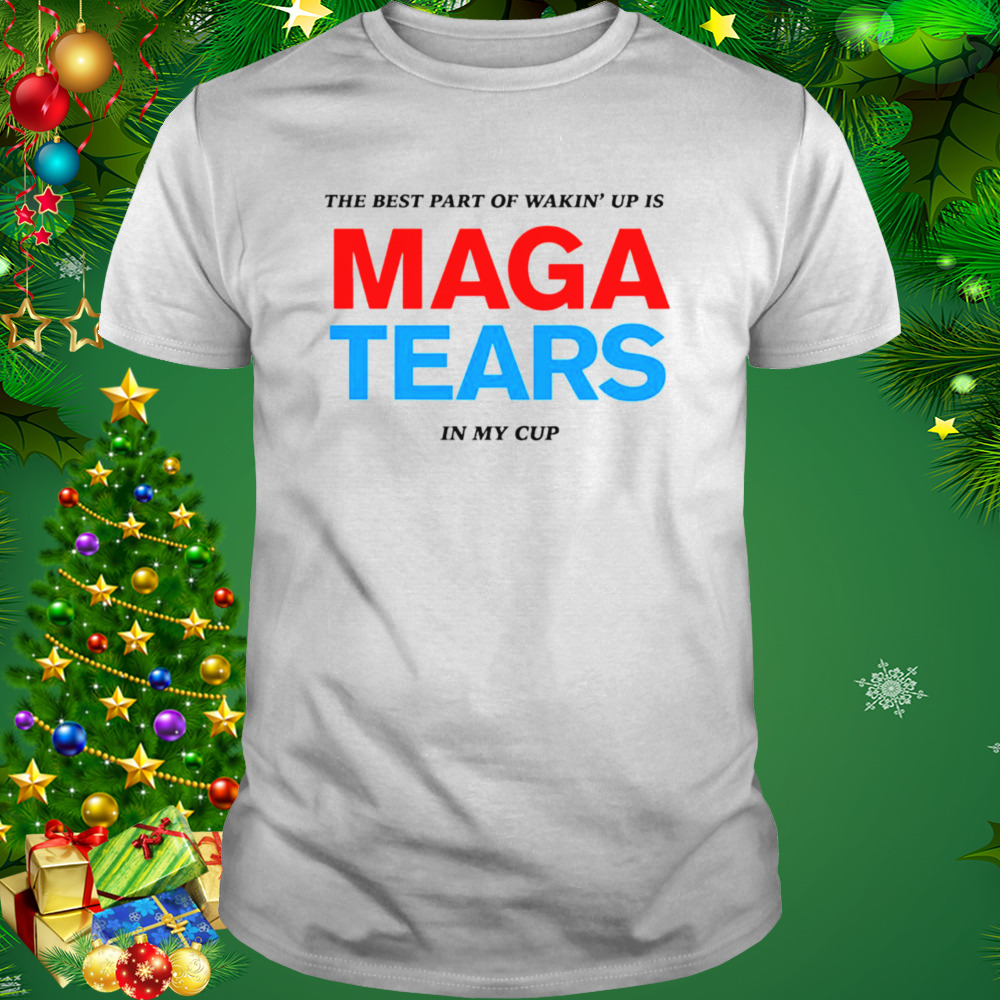 The best part of wakin’ up us maga tears in my cup shirt 1 Unisex shirt
