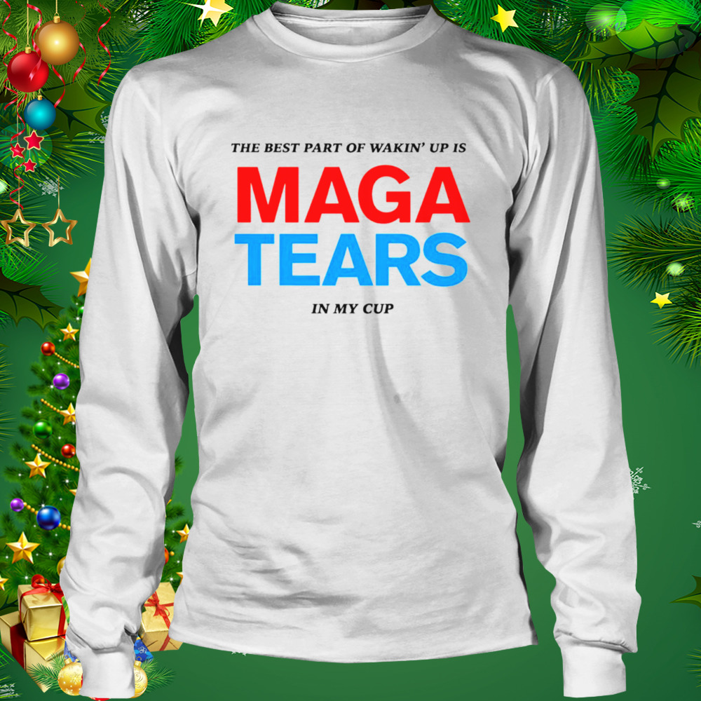 The best part of wakin’ up us maga tears in my cup shirt 3 Longsleeve shirt