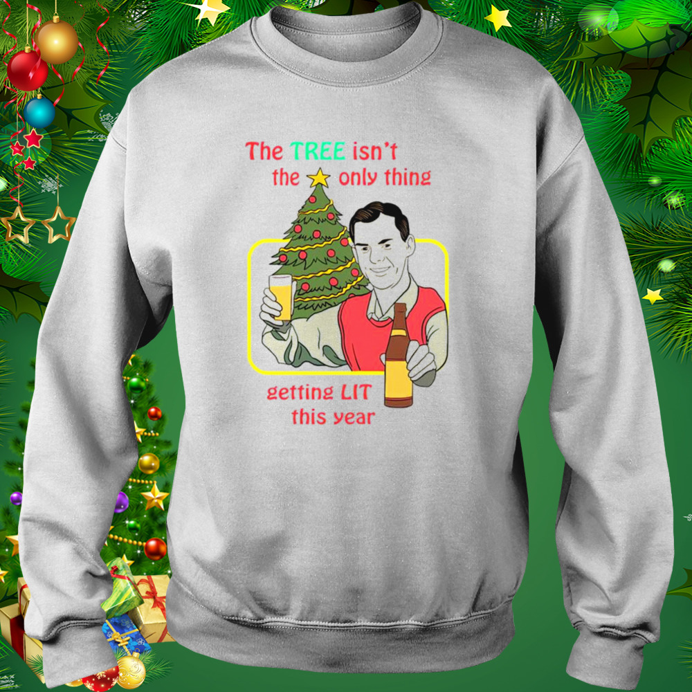 The tree isn’t the only thing getting lit this year Christmas shirt 4 Sweat shirt