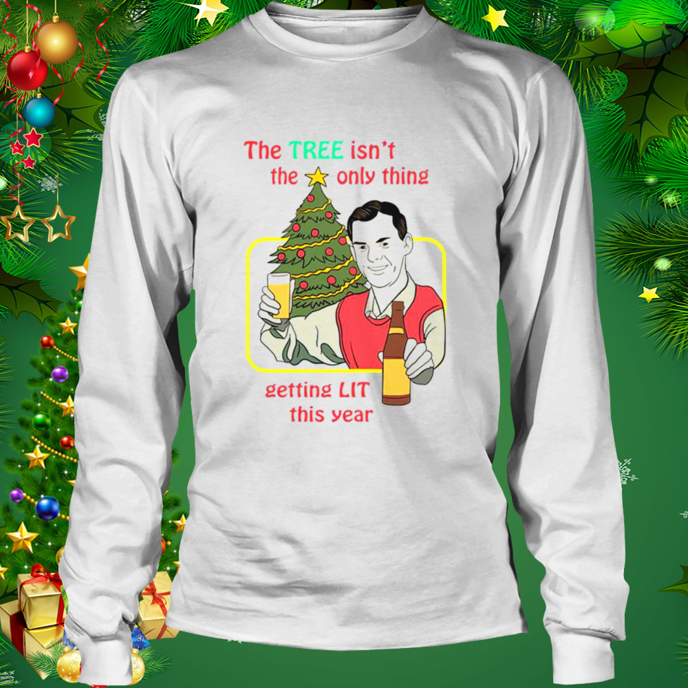 The tree isn’t the only thing getting lit this year Christmas shirt 3 Longsleeve shirt