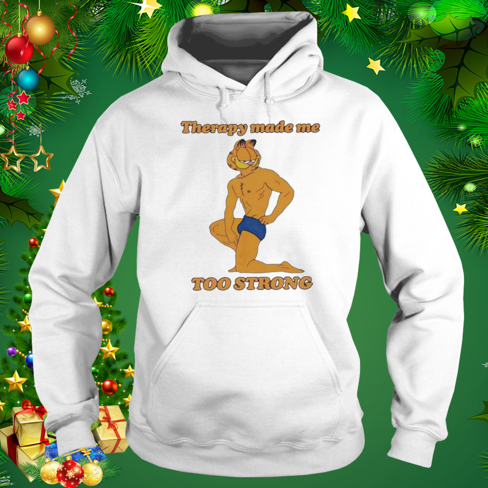 Therapy Made Me Too Strong shirt 5 Hoodie shirt