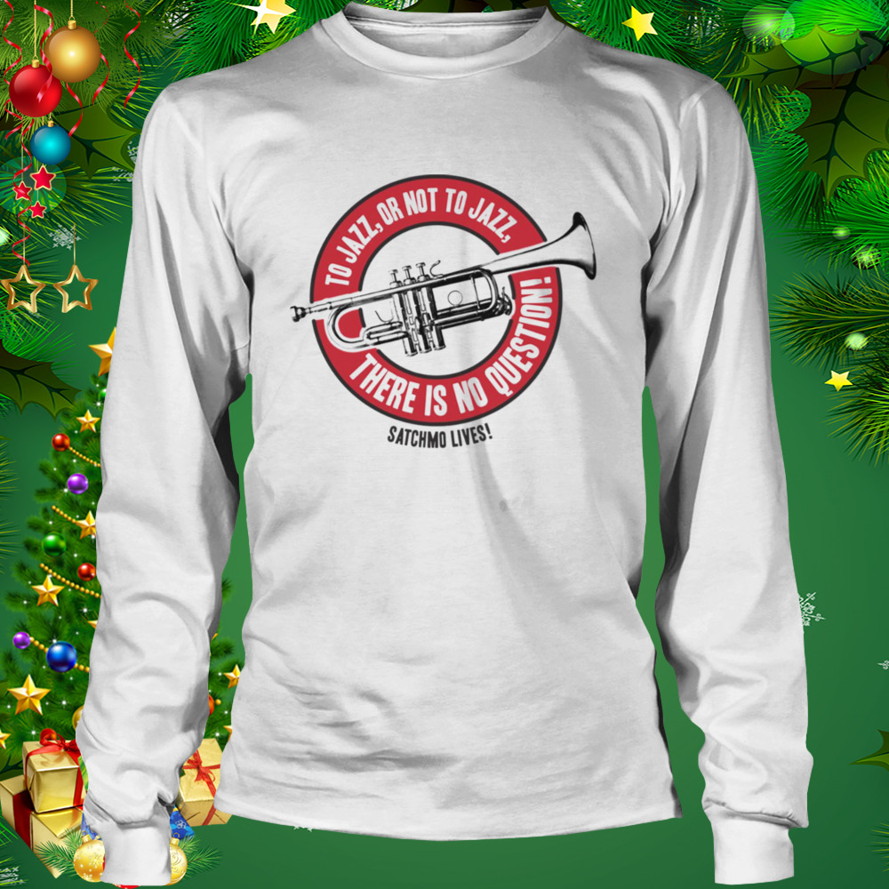 There Is No Question Jazz Louis Armstrong shirt 3 Longsleeve shirt