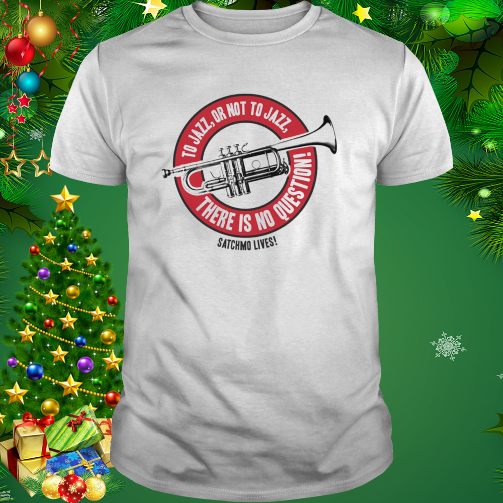 There Is No Question Jazz Louis Armstrong shirt 1 Unisex shirt