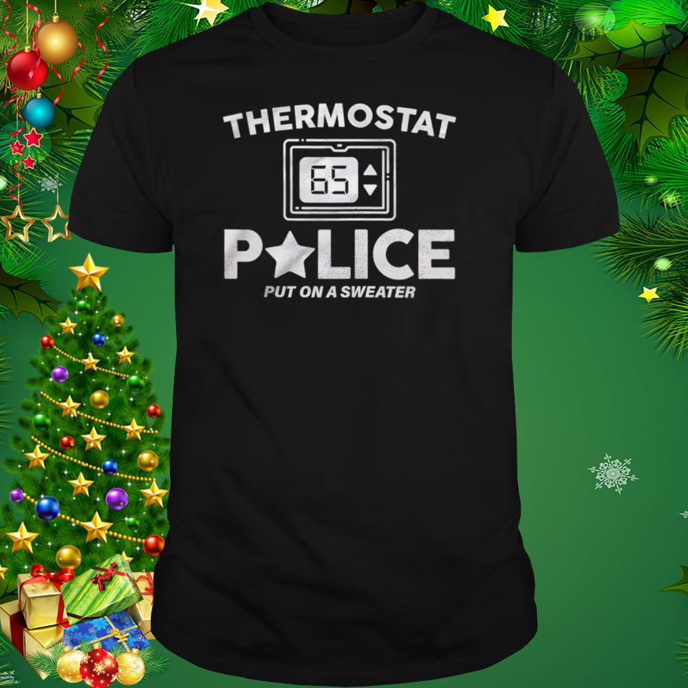 Thermostat Police put on a sweater shirt 1 Unisex tshirt