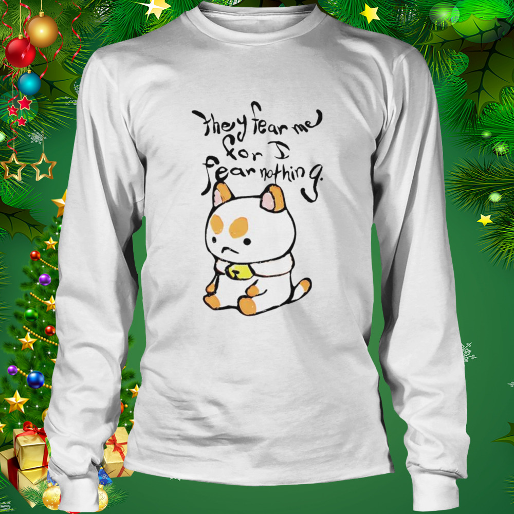 They fear me for i fear nothing shirt 3 Longsleeve shirt