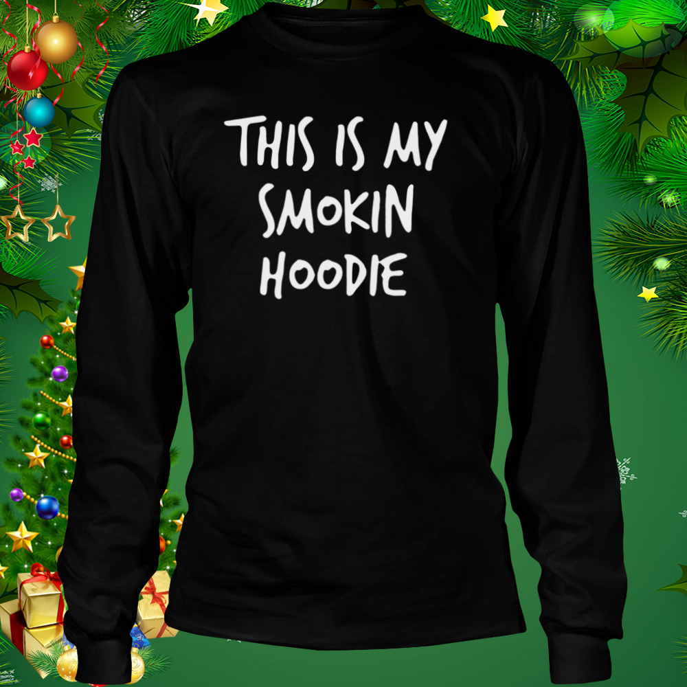 This Is My Smokin Hoodie T-Shirt 3 Longsleeve tshirt