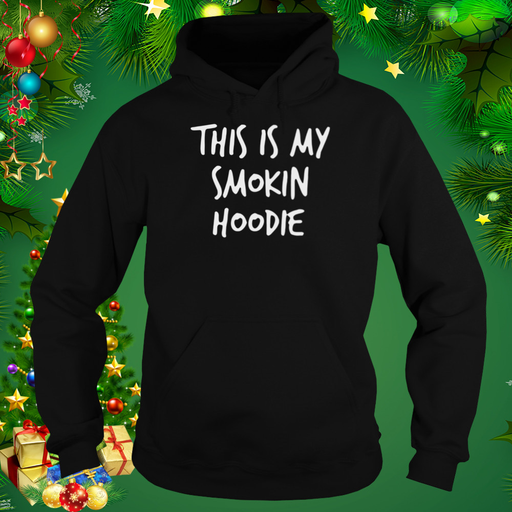 This Is My Smokin Hoodie T-Shirt 5 Hoodie tshirt