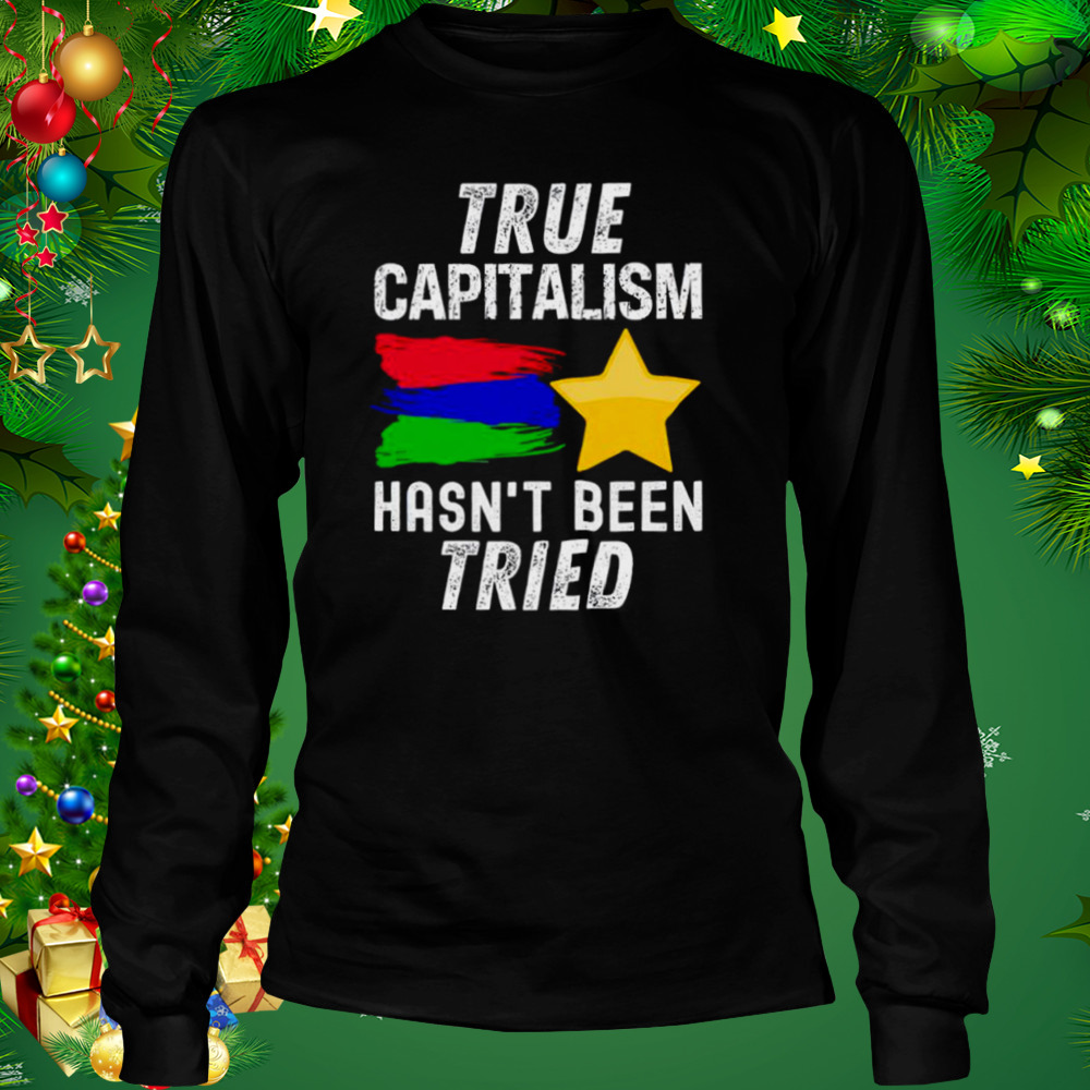 True capitalism hasn’t been tried shirt 3 Longsleeve tshirt