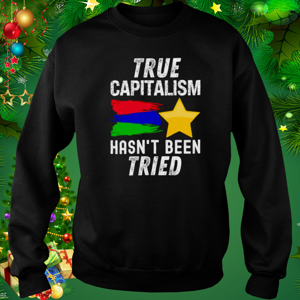 True capitalism hasn’t been tried shirt 4 Sweat tshirt