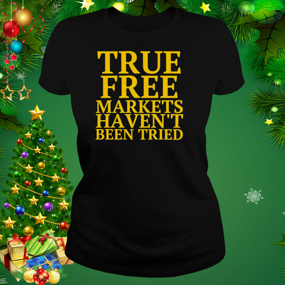 True free markets haven’t been tried shirt 2 Women's tshirt