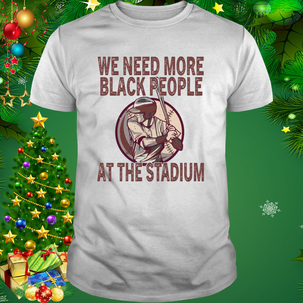 We Need More Black People At The Stadium shirt 1 Unisex shirt