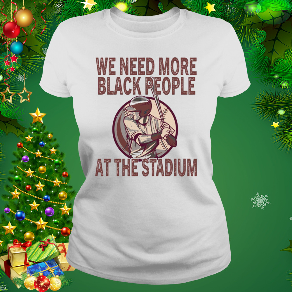 We Need More Black People At The Stadium shirt 2 Women's shirt