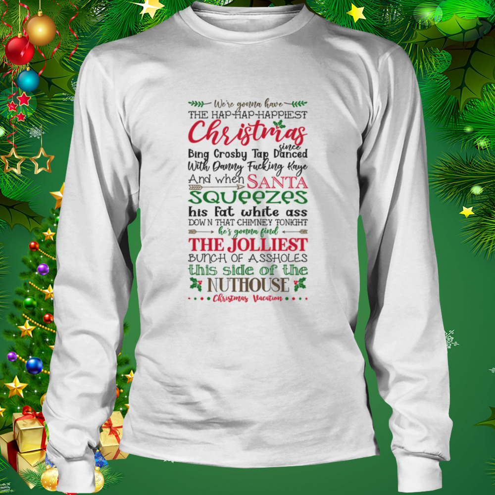 We’re Gonna Have The Happiest Christmas Since Bing Crosby Tap Danced shirt 3 Longsleeve shirt