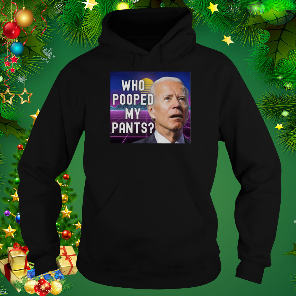 Who pooped my pants funny Biden meme shirt 5 Hoodie tshirt