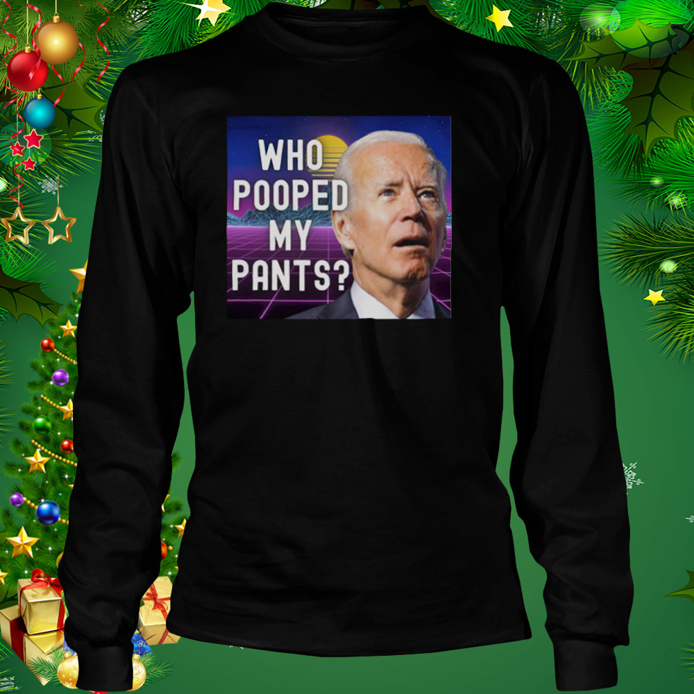 Who pooped my pants funny Biden meme shirt 3 Longsleeve tshirt