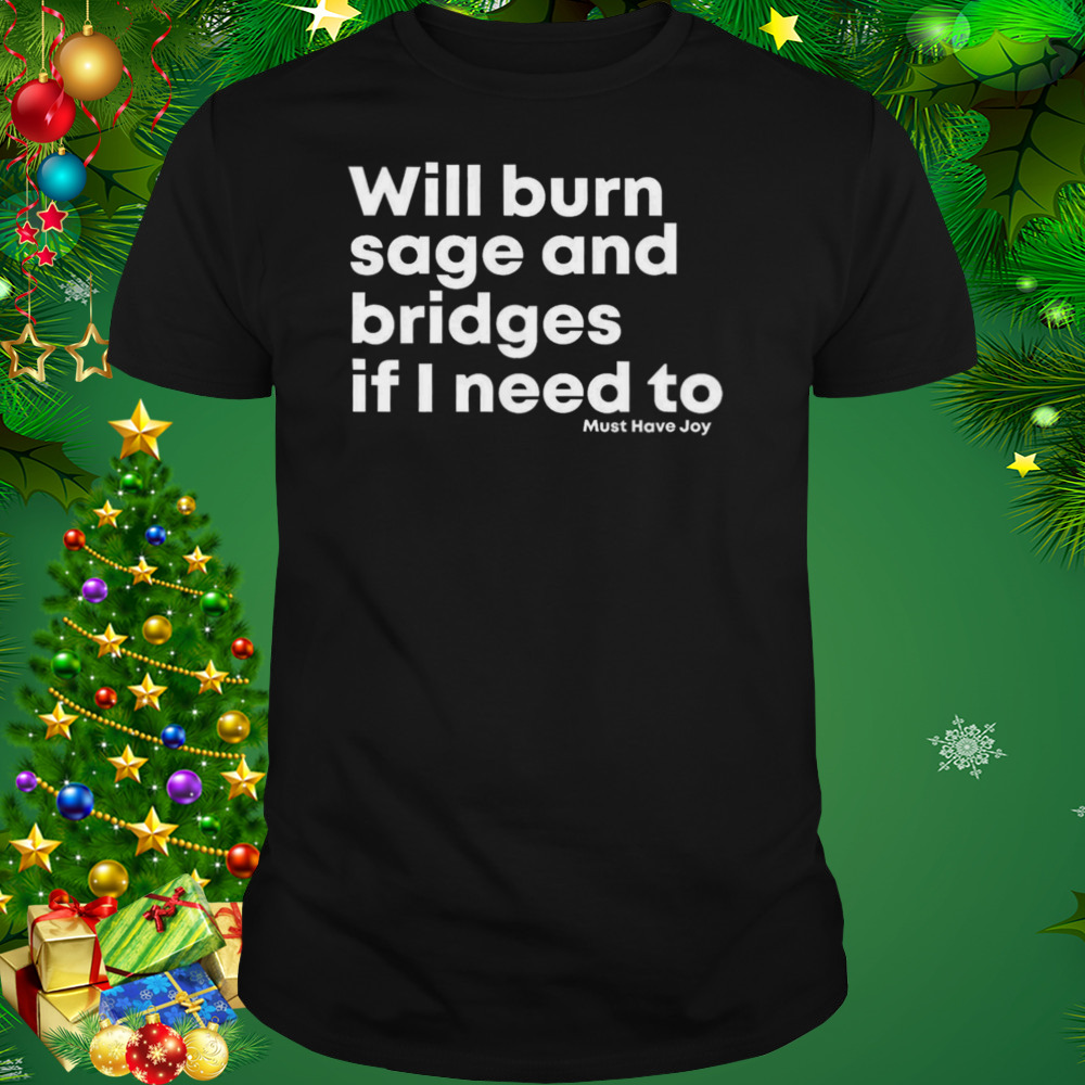 Will burn sage and bridges if I need to shirt 1 Unisex tshirt