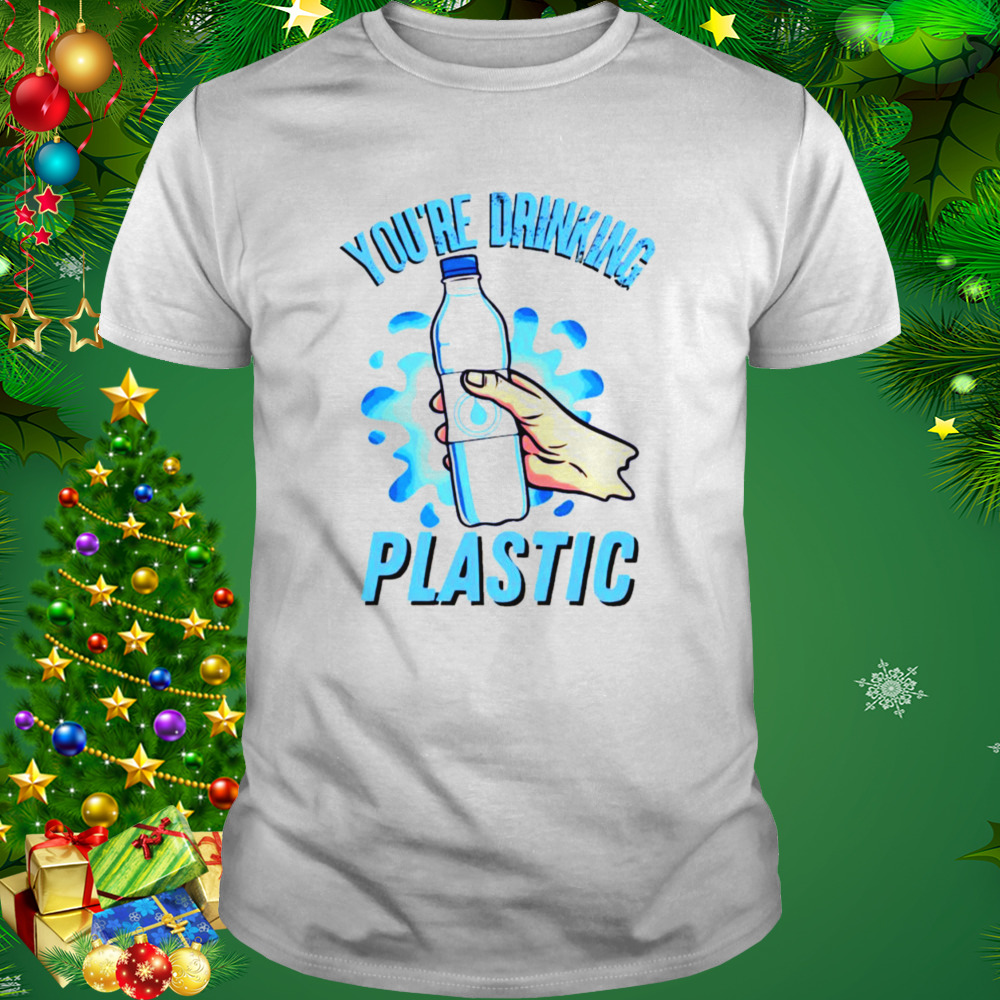 You’re Drinking Plastic Bottle Microplastics shirt