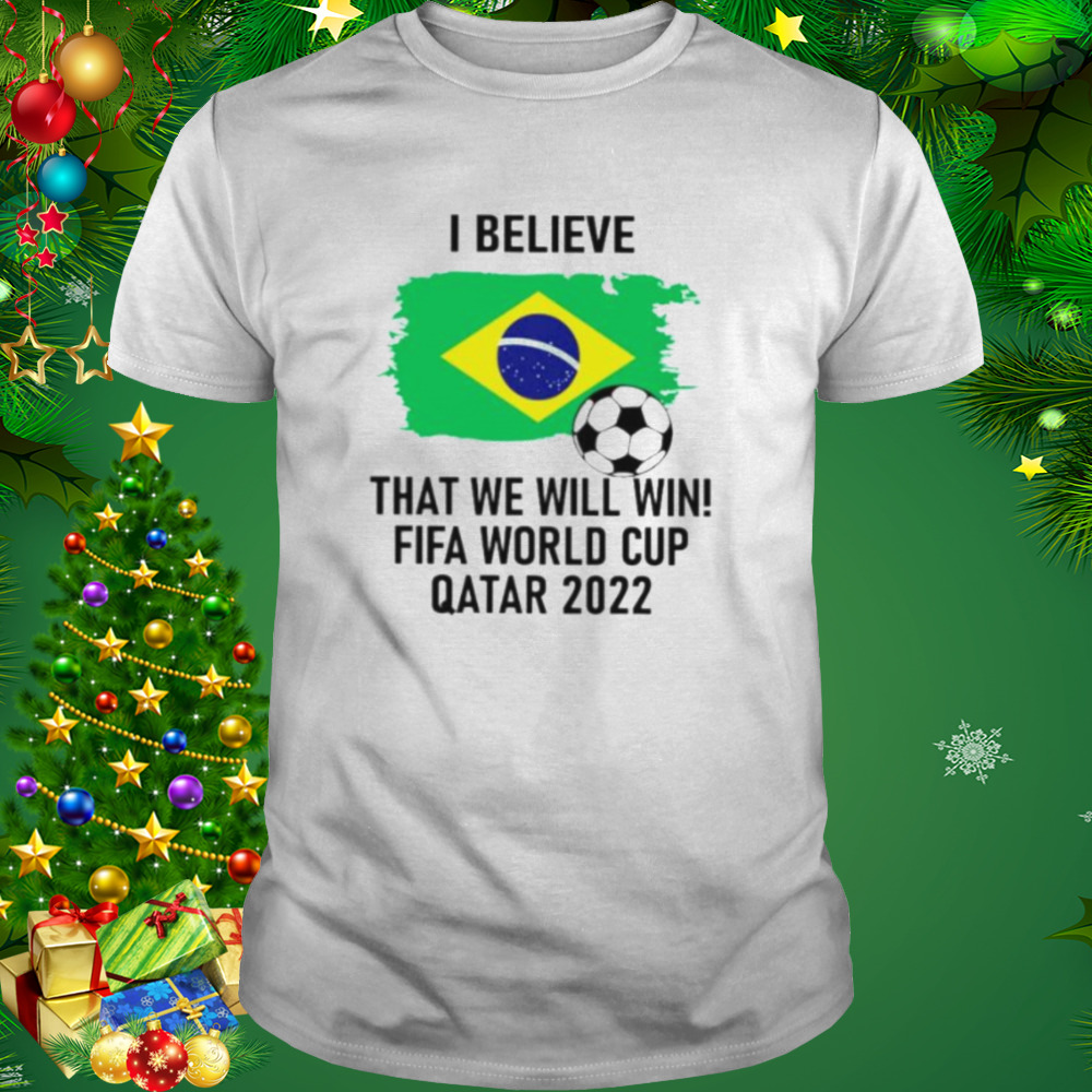 i believe that we will win FIFA world cup Qatar 2022 shirt 1 Unisex shirt