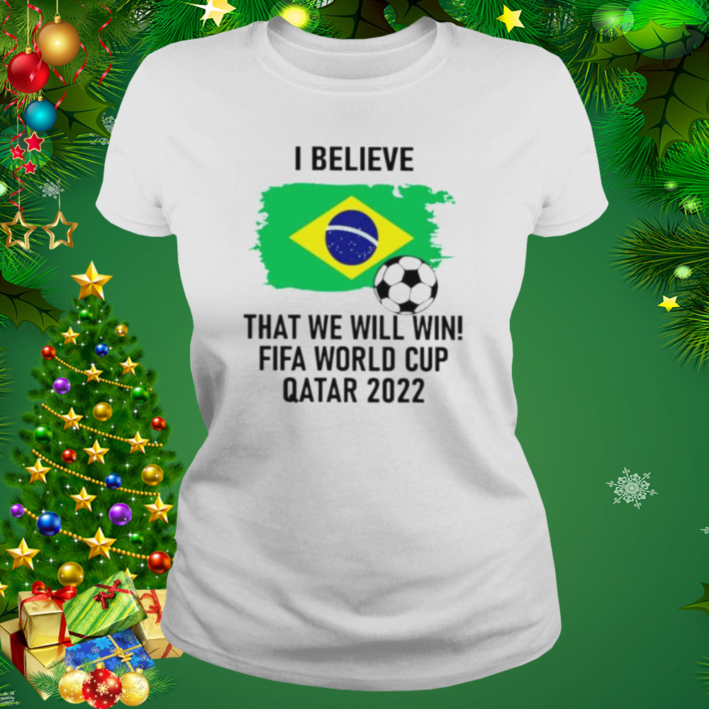 i believe that we will win FIFA world cup Qatar 2022 shirt 2 Women's shirt