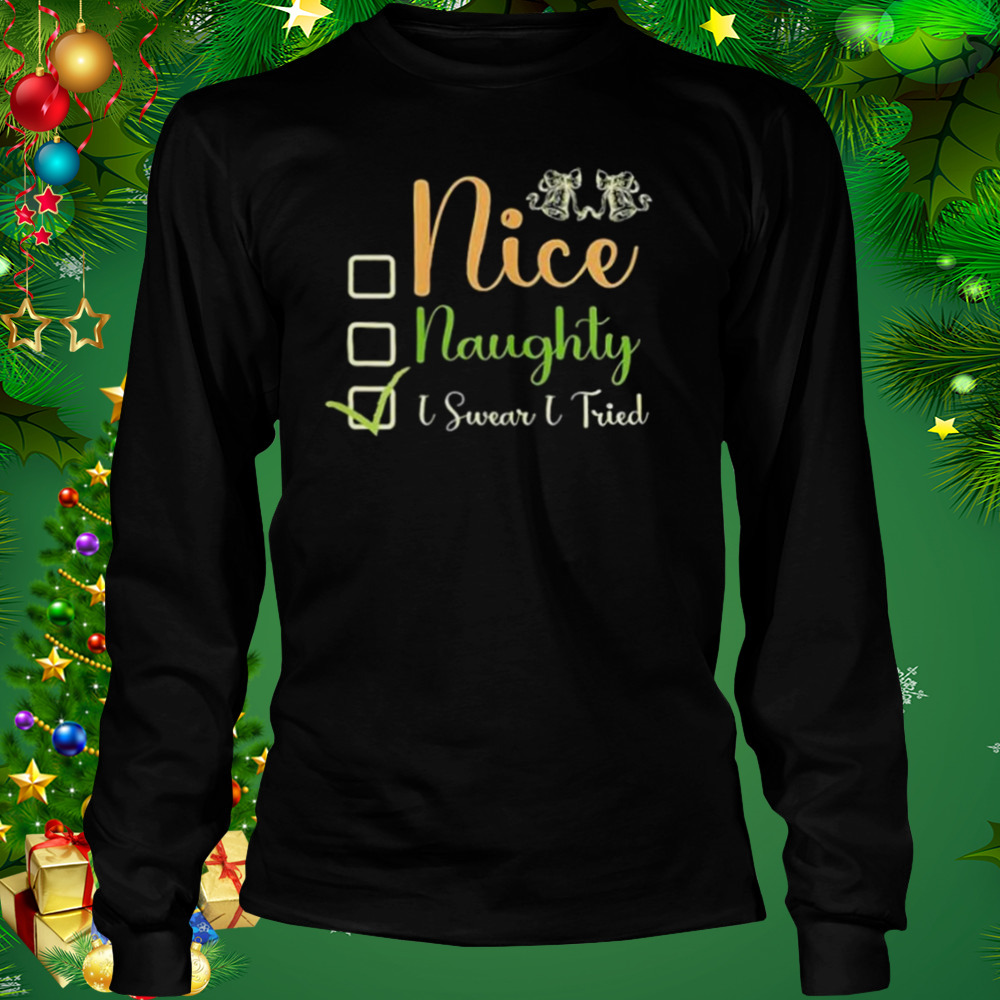 nice naughty I swear I tried Christmas checklist shirt 3 Longsleeve tshirt