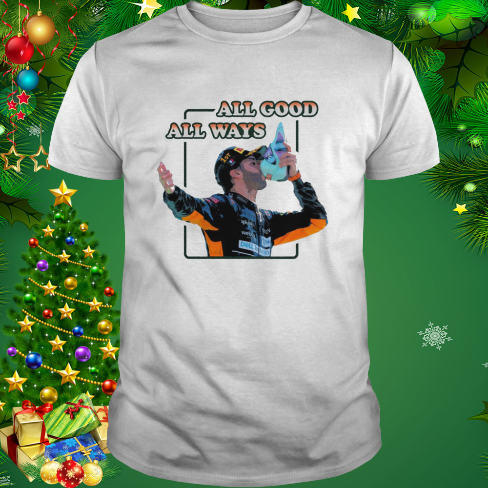 All Good All Ways The Shoey Time Daniel Ricciardo shirt 1 Unisex shirt