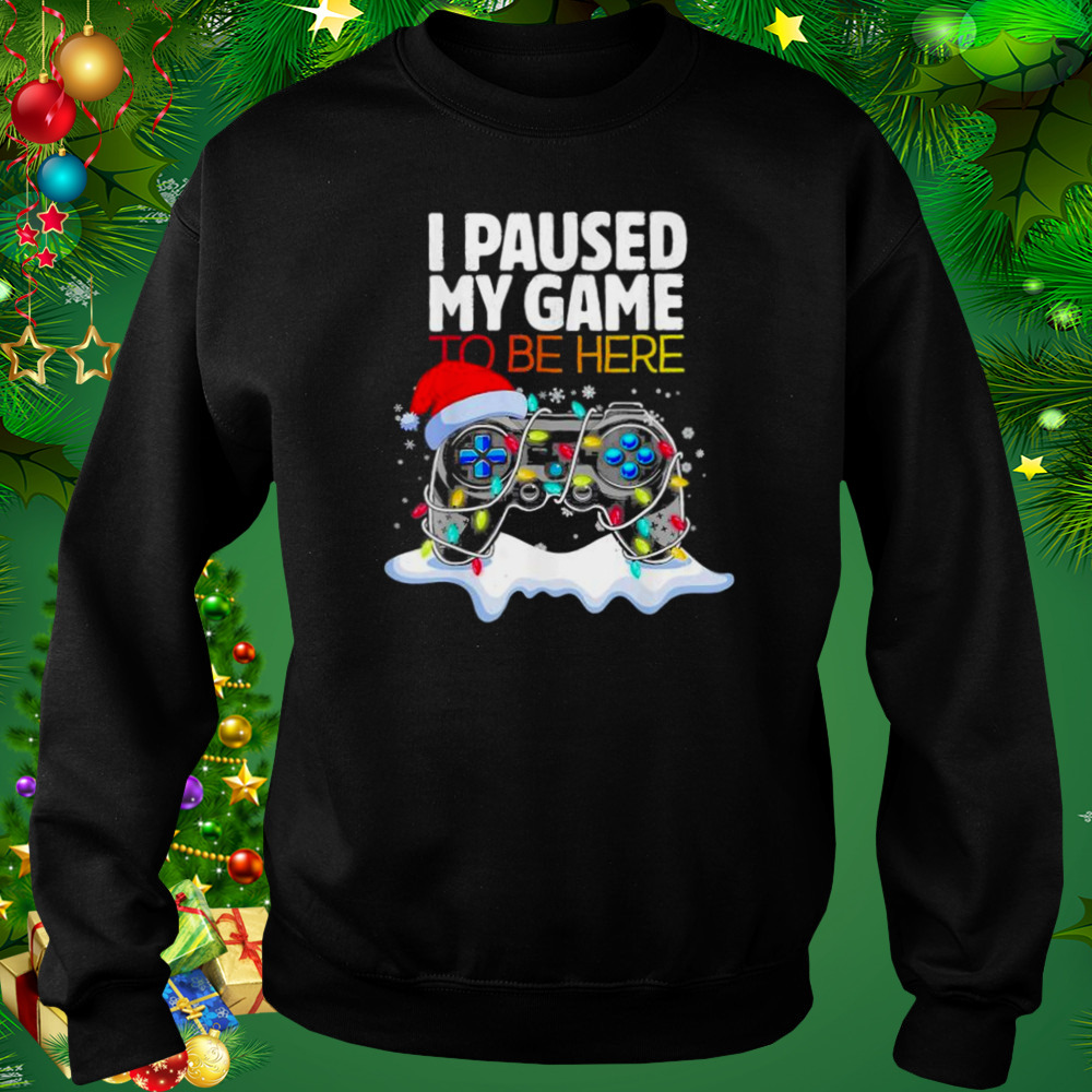 Christmas I Paused My Game to be Here Funny Sarcastic 2022 T-Shirt 4 Sweat tshirt