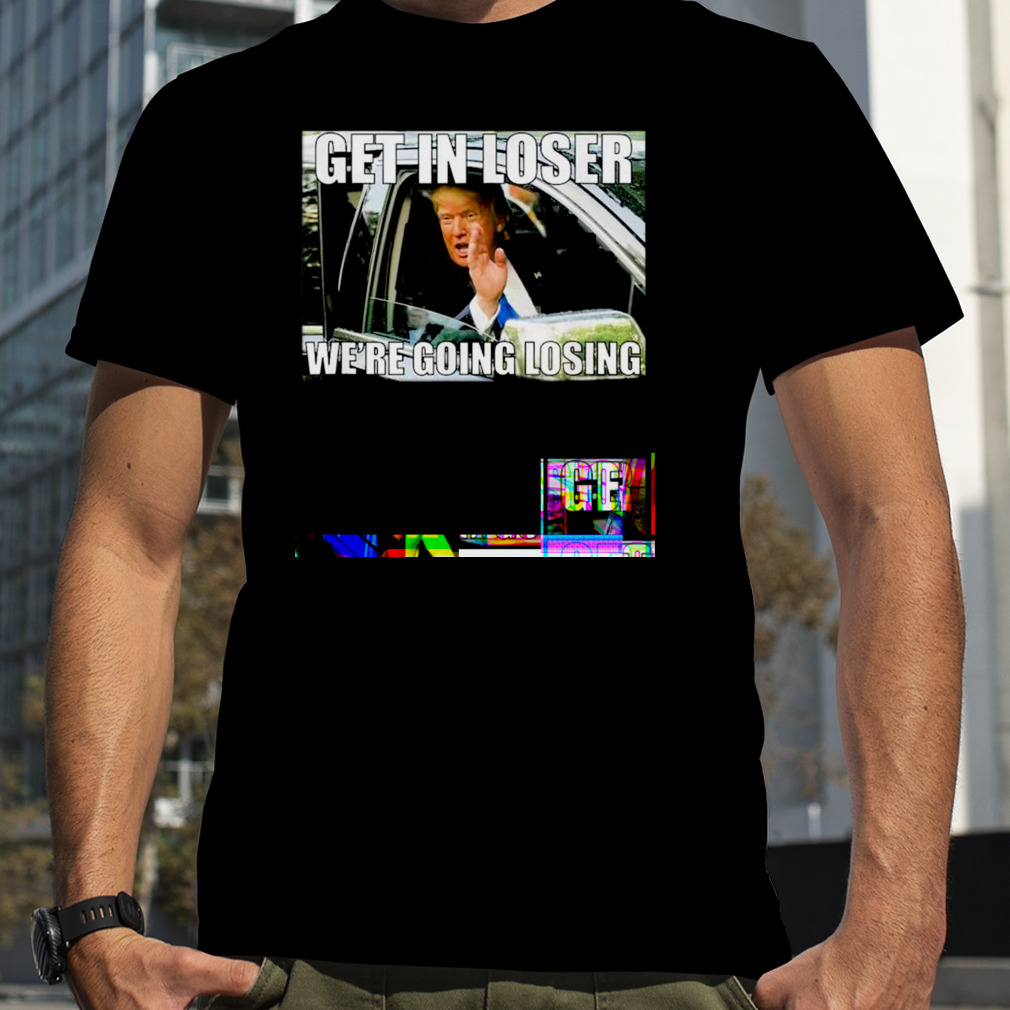 Get in Loser T-Shirt