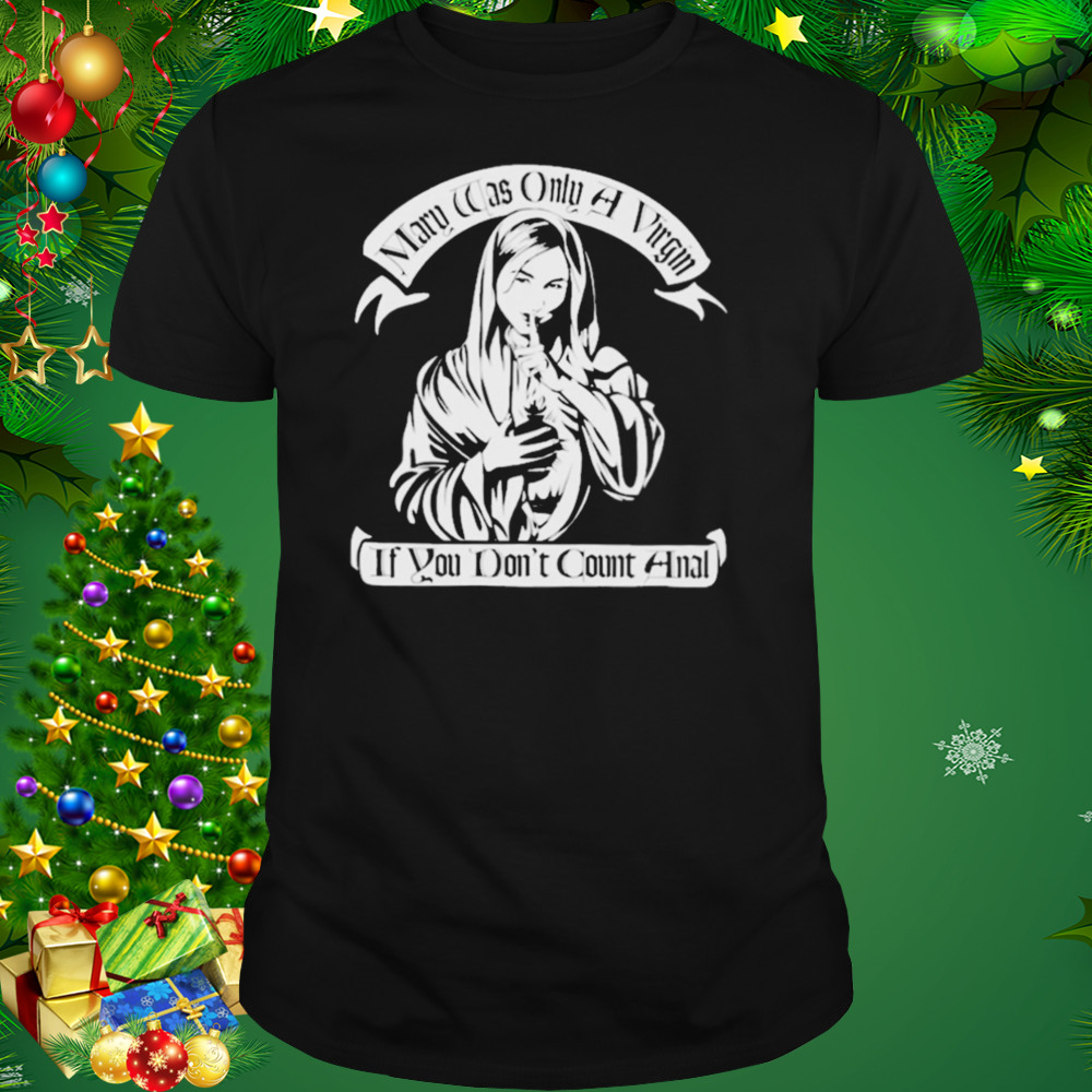 Mary was only a virgin if you don’t count anal T-shirt 1 Unisex tshirt