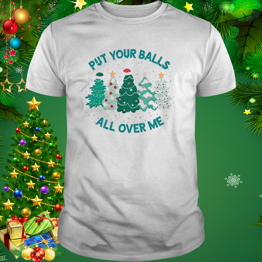 Put Your Balls All Over Me Merry Christmas 2022 shirt