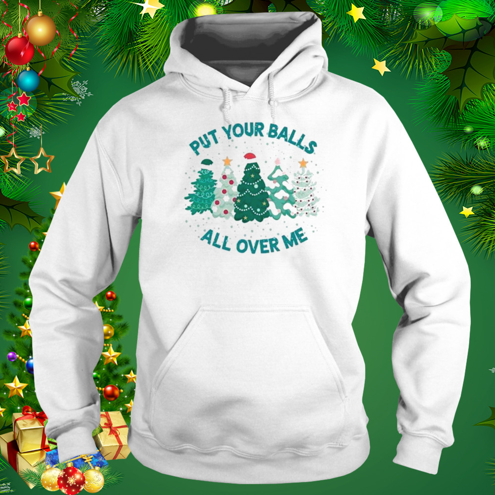Put Your Balls All Over Me Merry Christmas 2022 shirt 5 Hoodie shirt